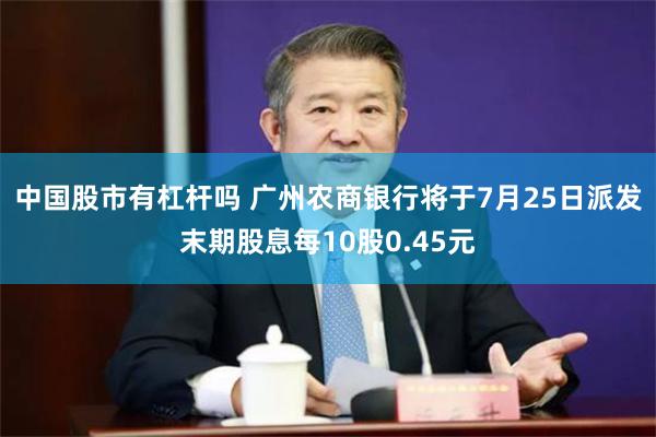 中国股市有杠杆吗 广州农商银行将于7月25日派发末期股息每10股0.45元