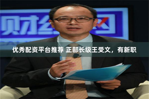 优秀配资平台推荐 正部长级王受文，有新职