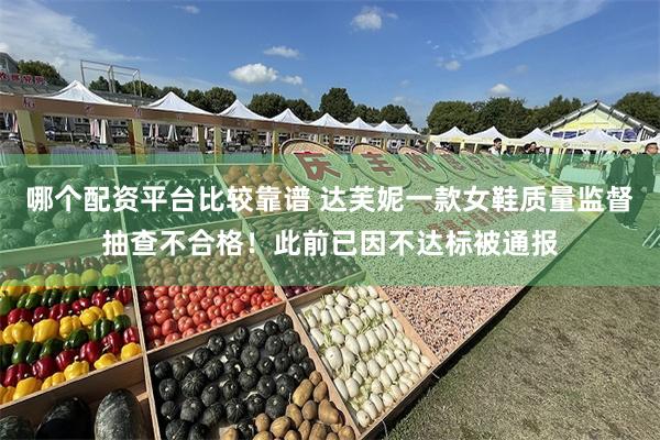 哪个配资平台比较靠谱 达芙妮一款女鞋质量监督抽查不合格！此前已因不达标被通报