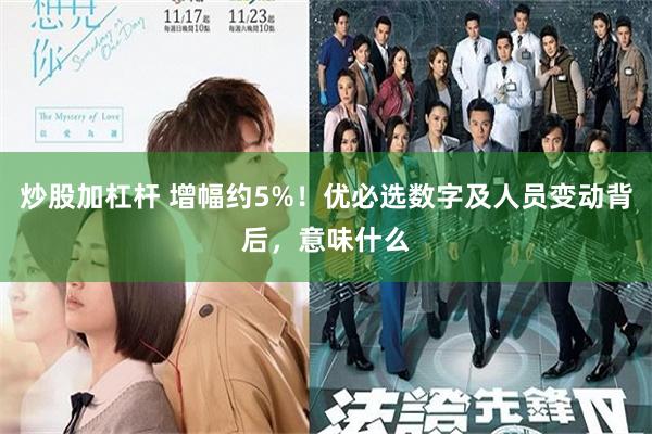 炒股加杠杆 增幅约5%！优必选数字及人员变动背后，意味什么