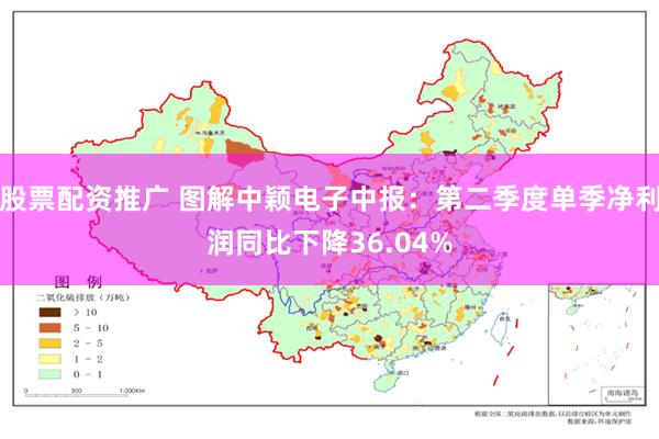 股票配资推广 图解中颖电子中报：第二季度单季净利润同比下降36.04%