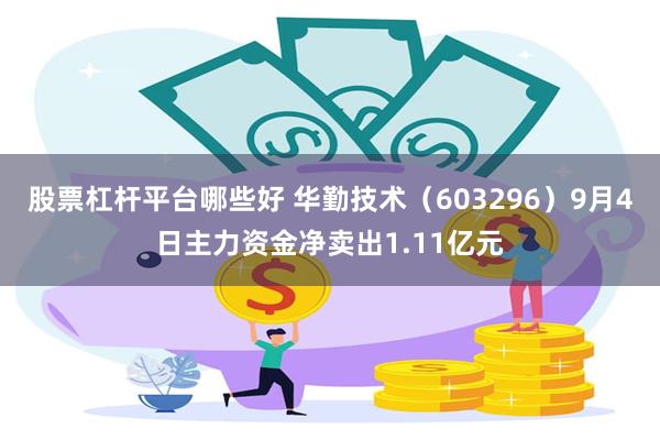 股票杠杆平台哪些好 华勤技术（603296）9月4日主力资金净卖出1.11亿元