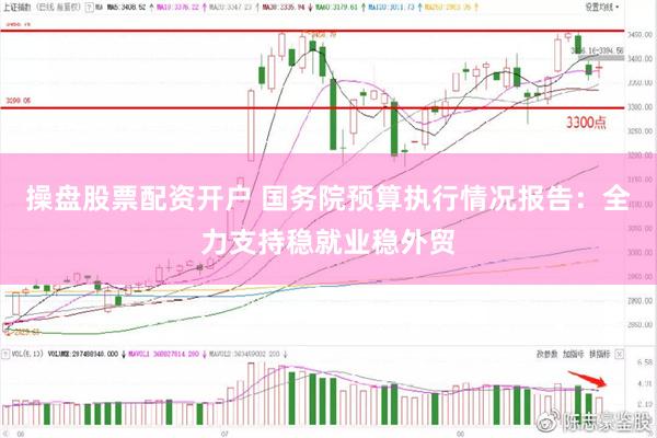 操盘股票配资开户 国务院预算执行情况报告：全力支持稳就业稳外贸