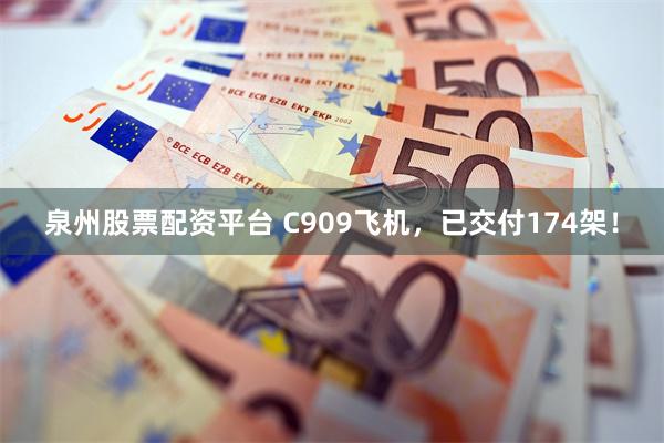 泉州股票配资平台 C909飞机，已交付174架！