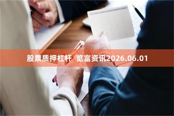 股票质押杠杆  览富资讯2026.06.01