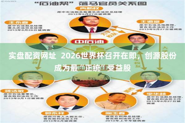 实盘配资网址  2026世界杯召开在即，创源股份成为最“正统”受益股