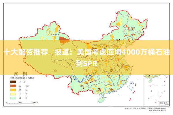 十大配资推荐   报道：美国考虑回填4000万桶石油到SPR