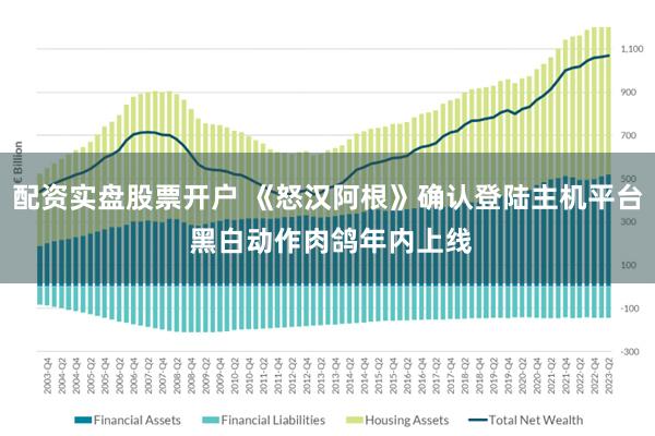 配资实盘股票开户 《怒汉阿根》确认登陆主机平台 黑白动作肉鸽年内上线