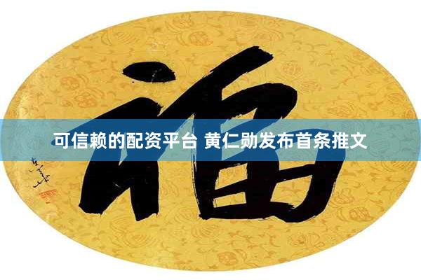 可信赖的配资平台 黄仁勋发布首条推文