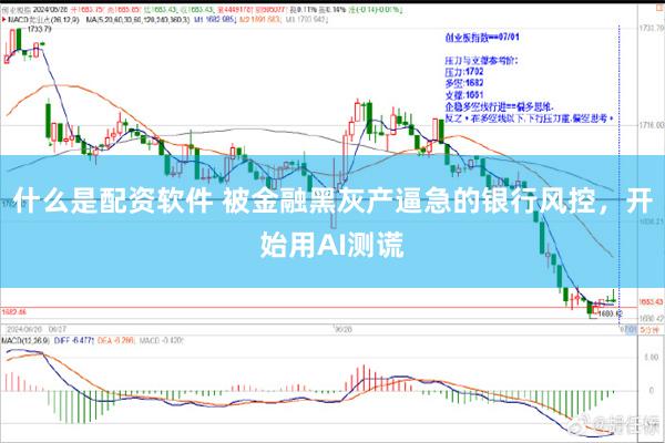 什么是配资软件 被金融黑灰产逼急的银行风控，开始用AI测谎